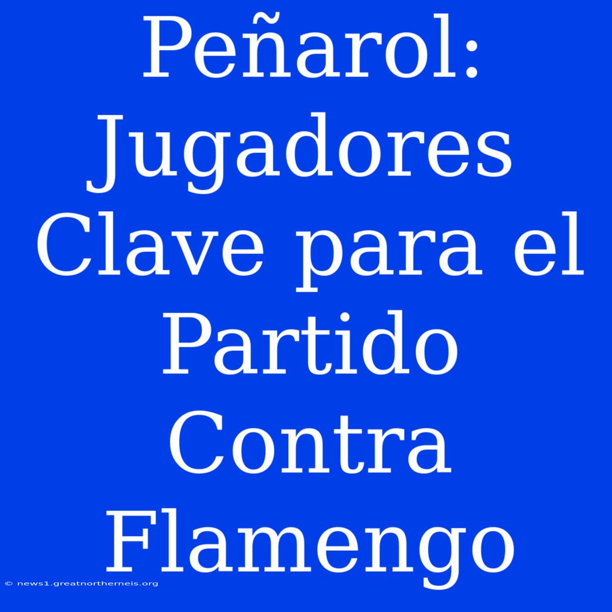 Peñarol: Jugadores Clave Para El Partido Contra Flamengo