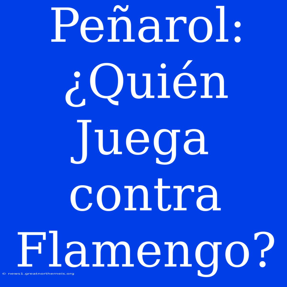 Peñarol: ¿Quién Juega Contra Flamengo?