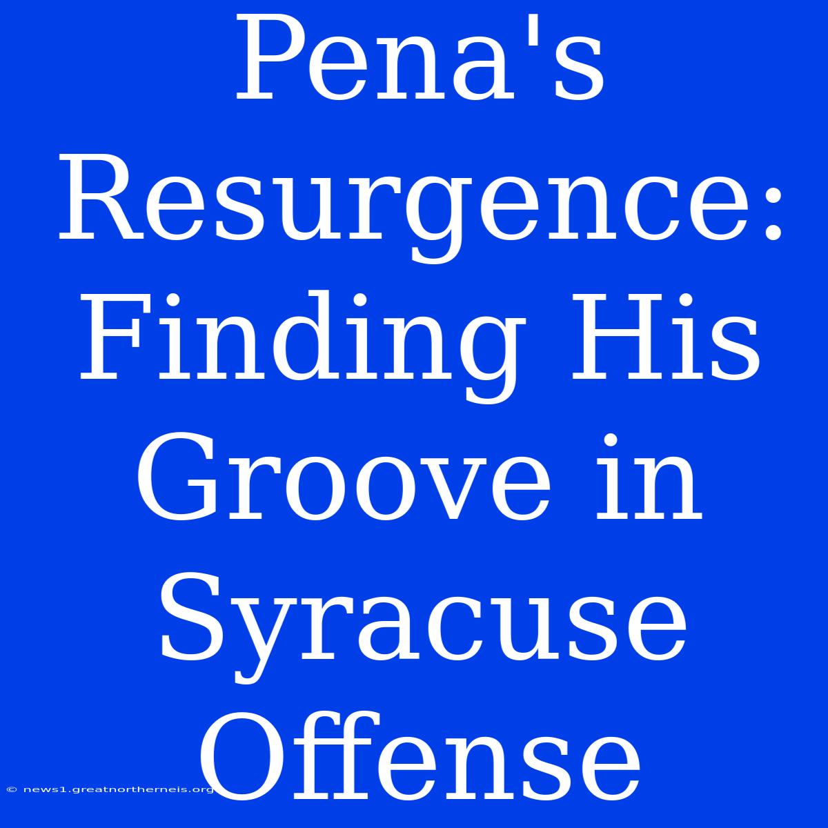 Pena's Resurgence: Finding His Groove In Syracuse Offense