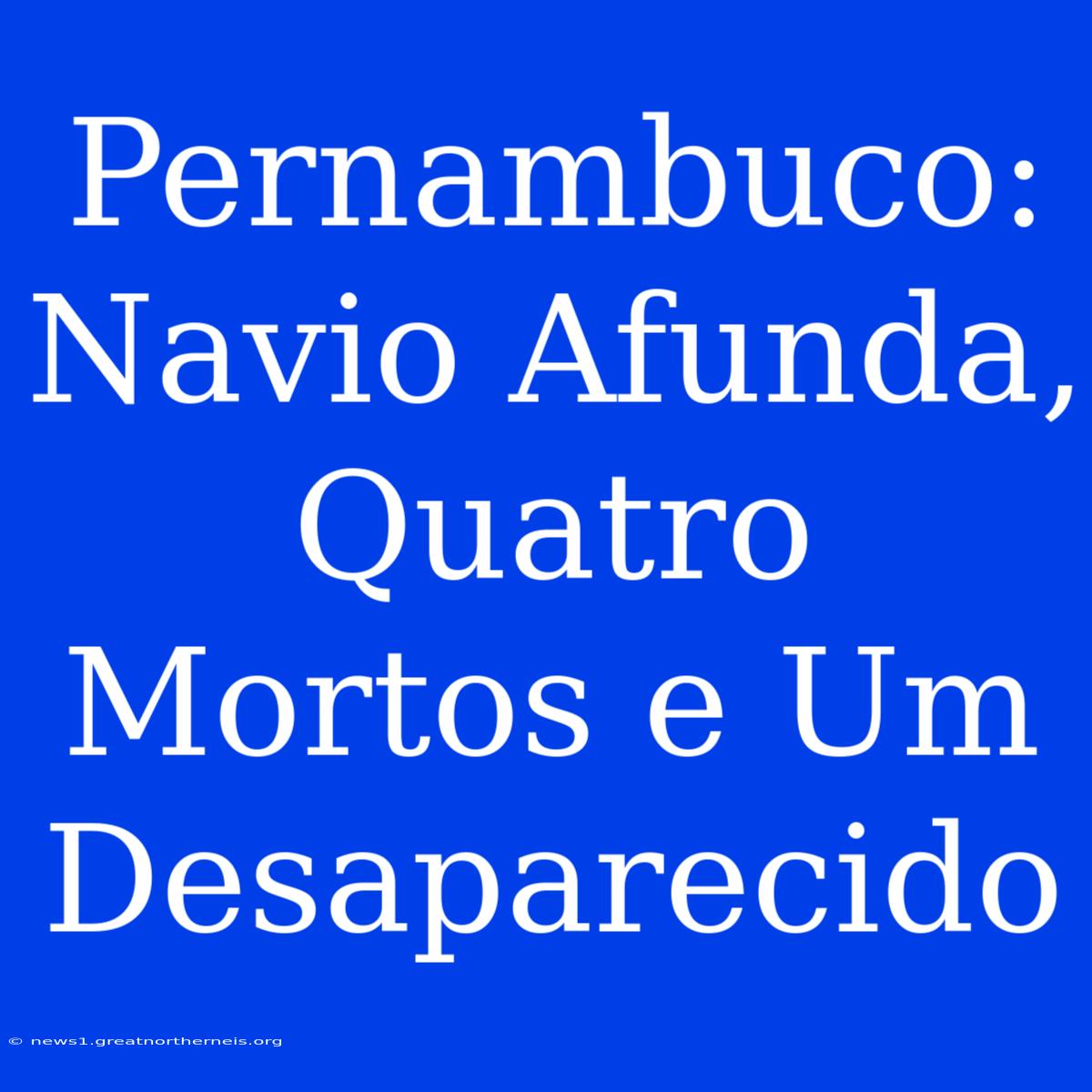 Pernambuco: Navio Afunda, Quatro Mortos E Um Desaparecido