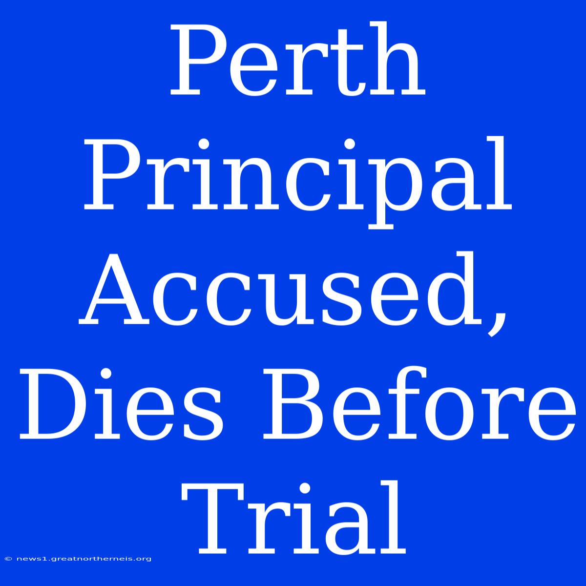 Perth Principal Accused, Dies Before Trial