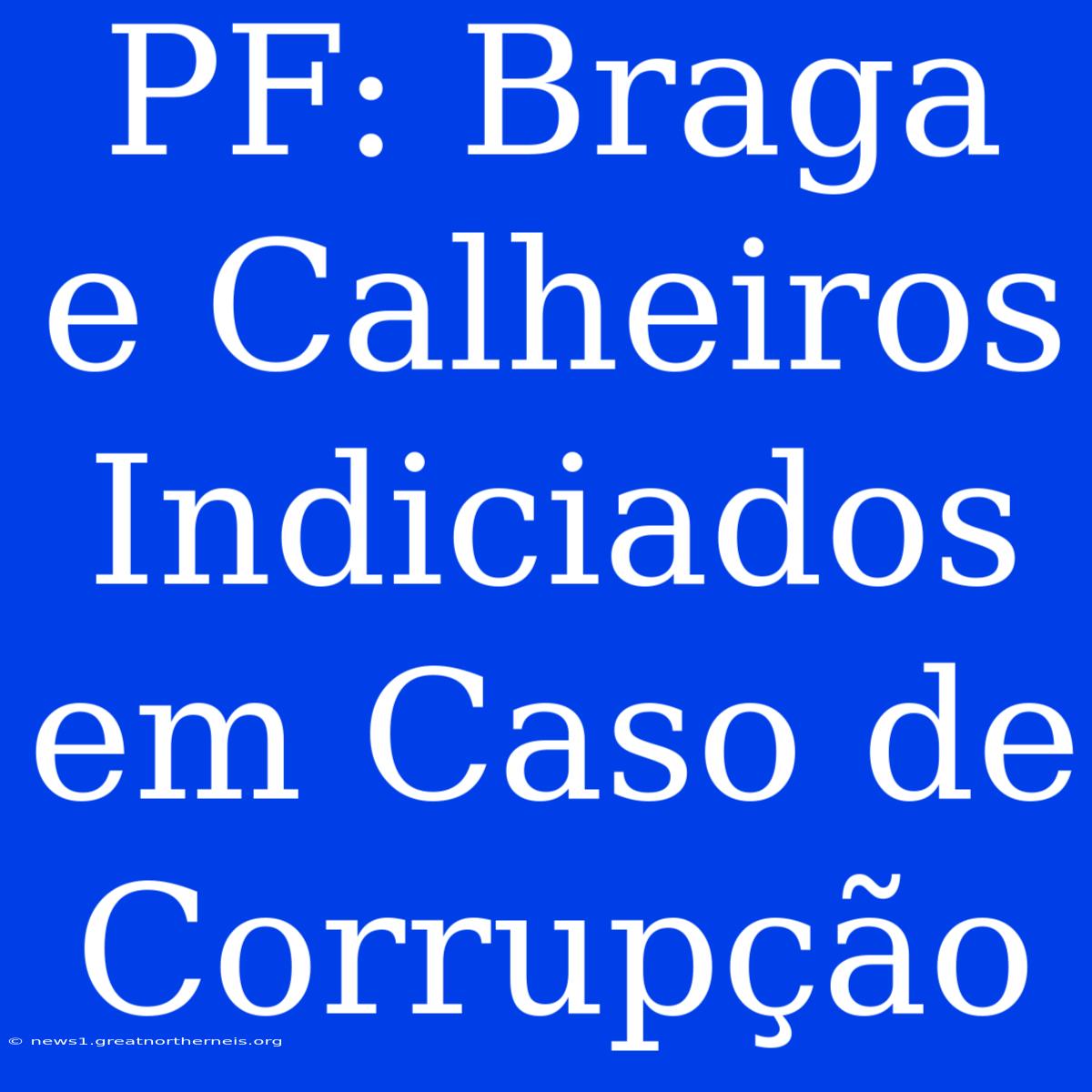 PF: Braga E Calheiros Indiciados Em Caso De Corrupção