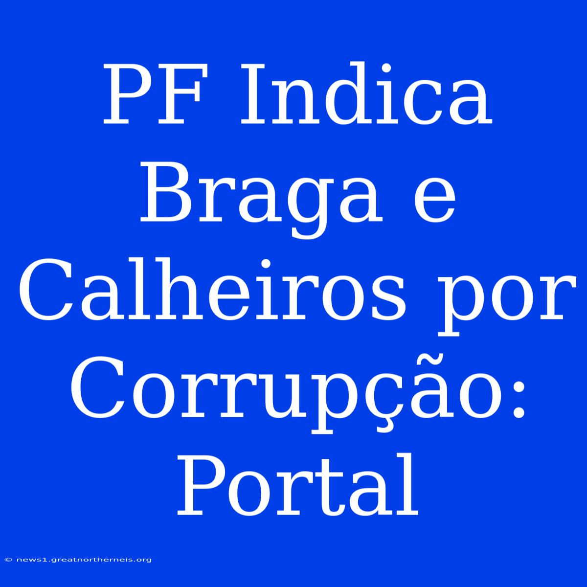 PF Indica Braga E Calheiros Por Corrupção: Portal