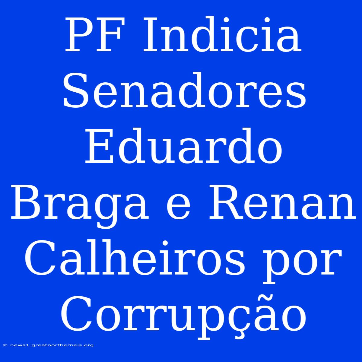 PF Indicia Senadores Eduardo Braga E Renan Calheiros Por Corrupção