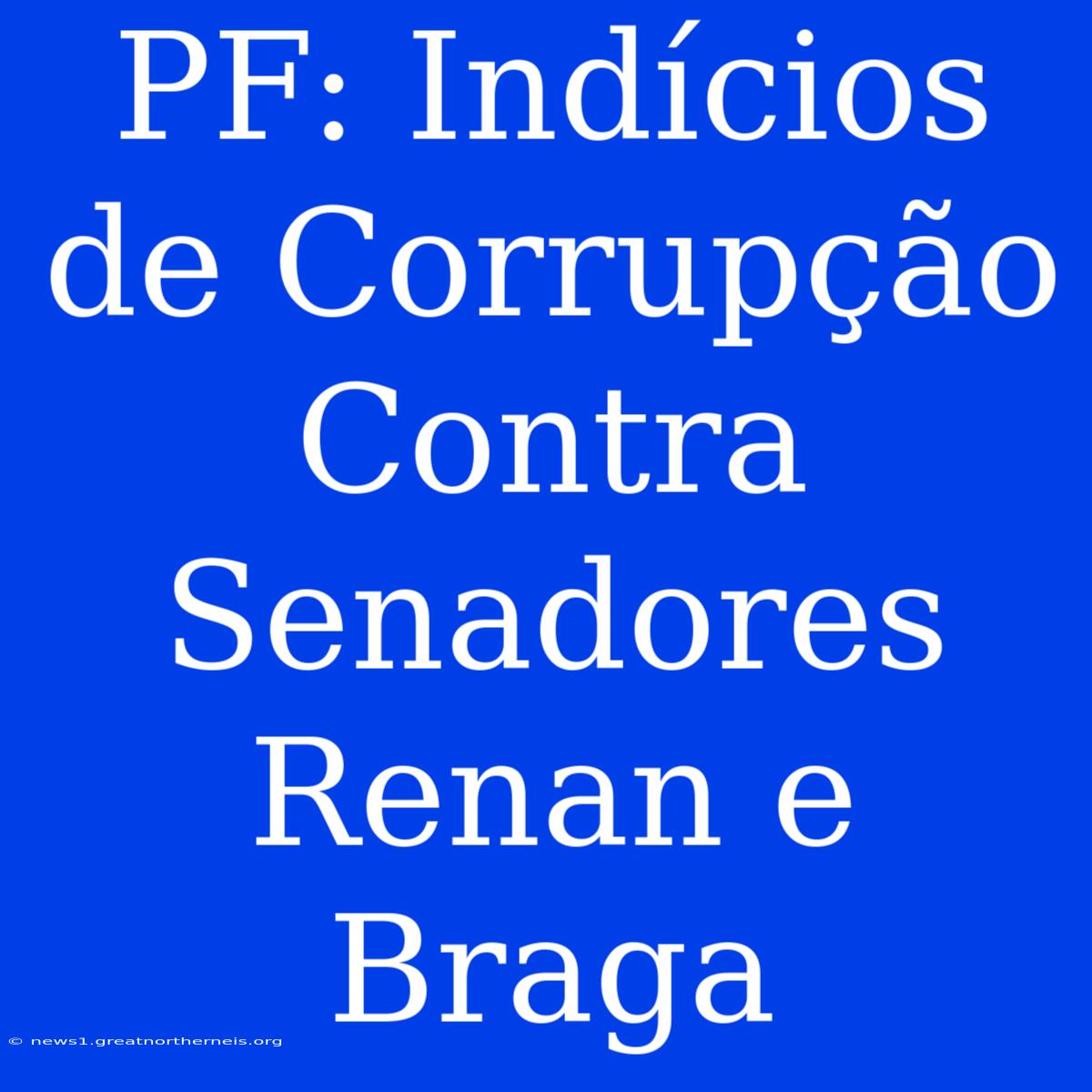 PF: Indícios De Corrupção Contra Senadores Renan E Braga