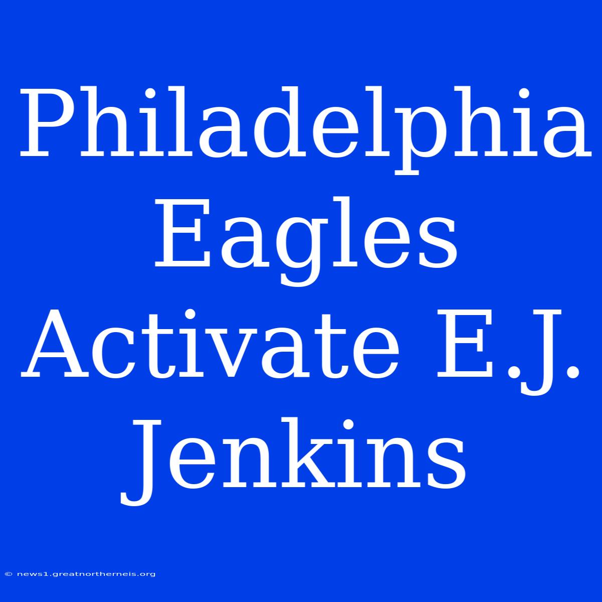 Philadelphia Eagles Activate E.J. Jenkins