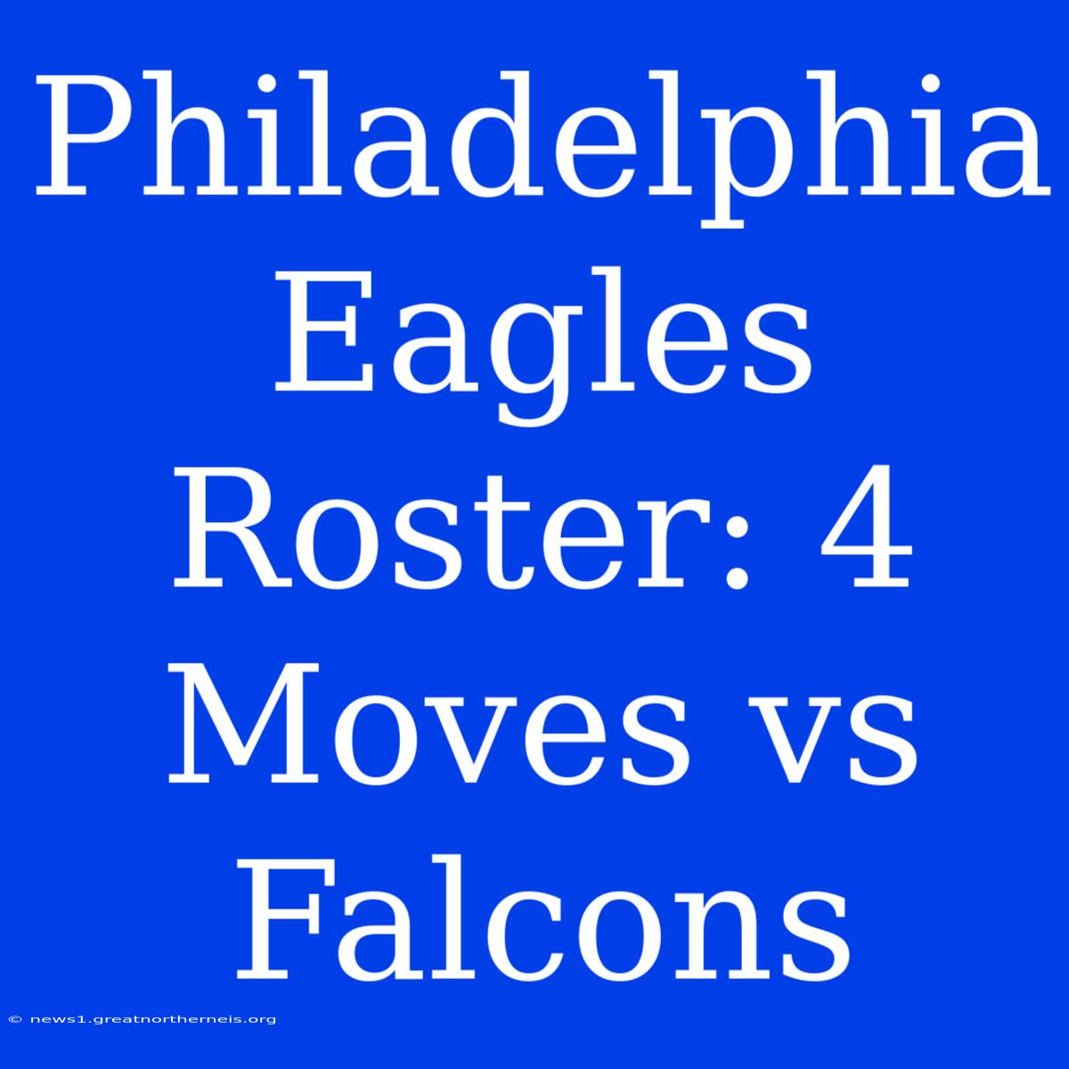 Philadelphia Eagles Roster: 4 Moves Vs Falcons