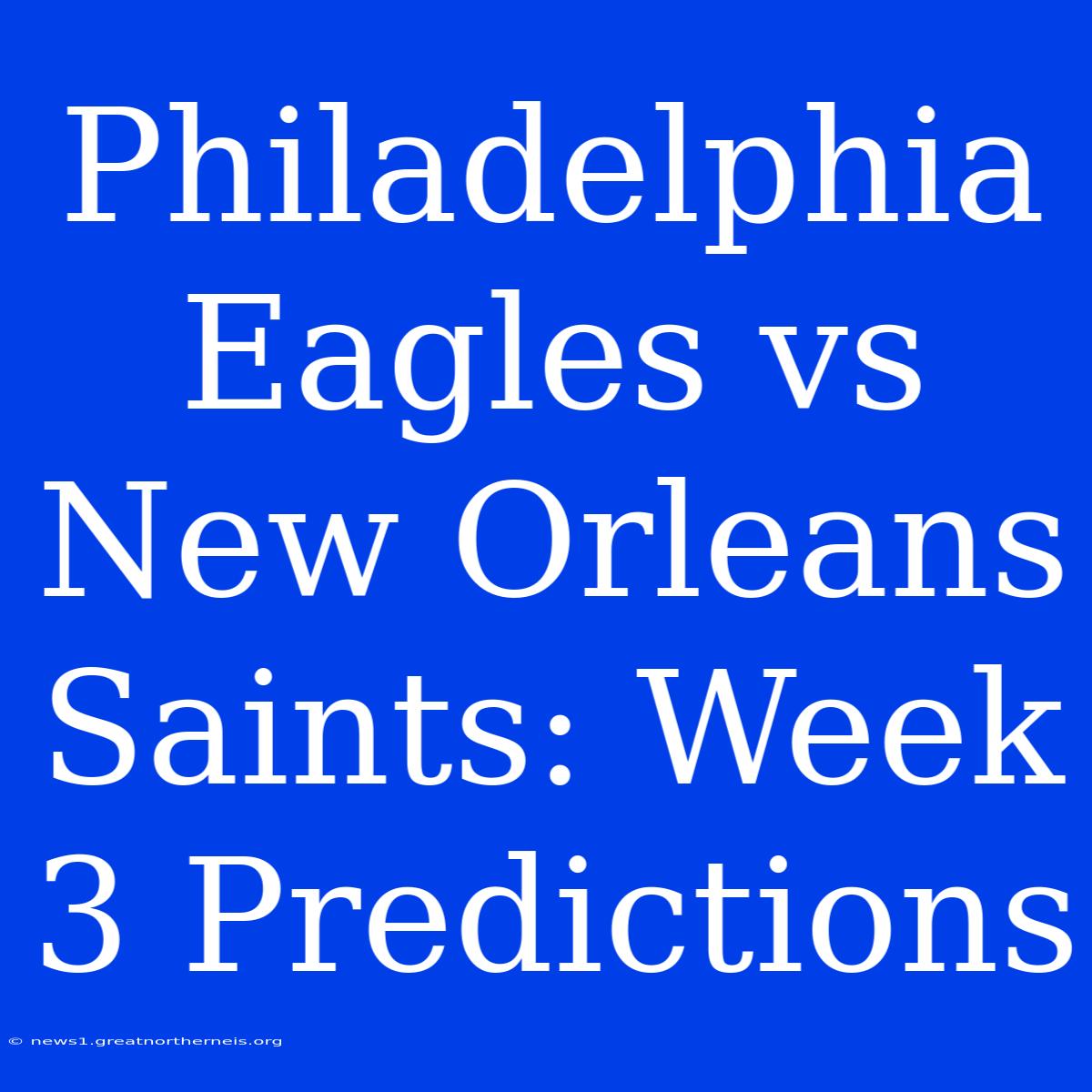 Philadelphia Eagles Vs New Orleans Saints: Week 3 Predictions