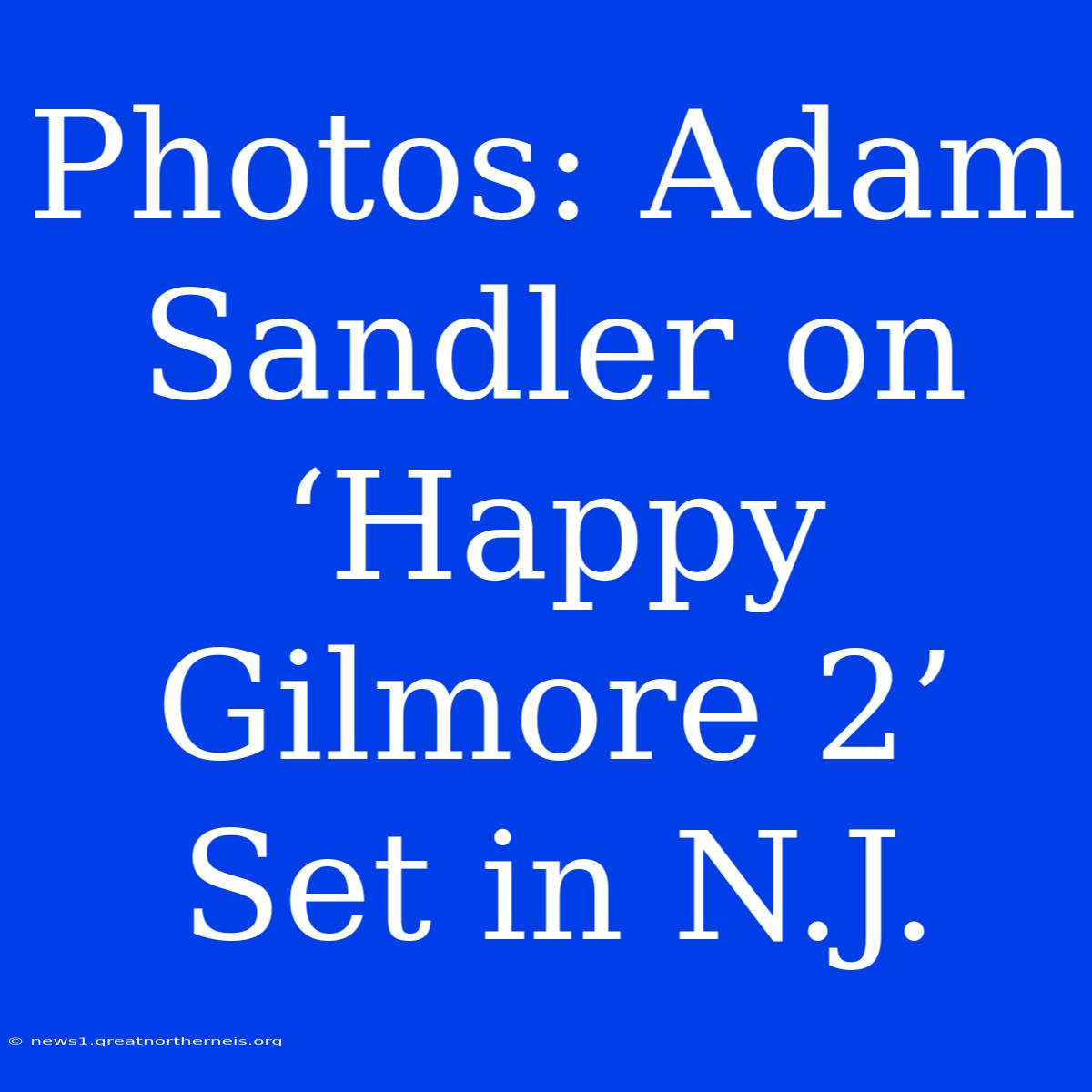 Photos: Adam Sandler On ‘Happy Gilmore 2’ Set In N.J.