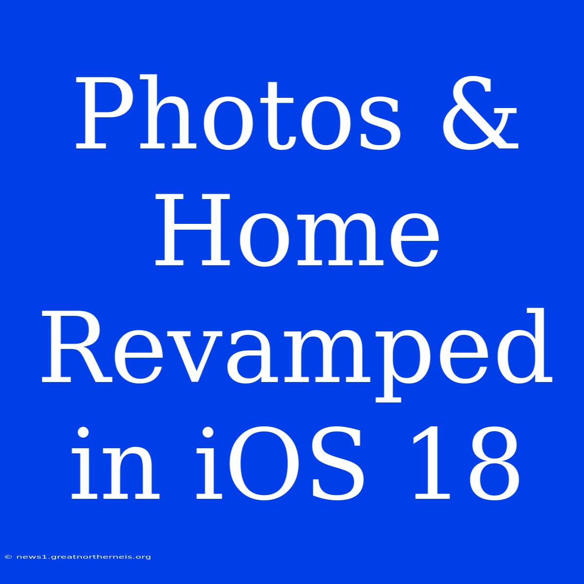 Photos & Home Revamped In IOS 18