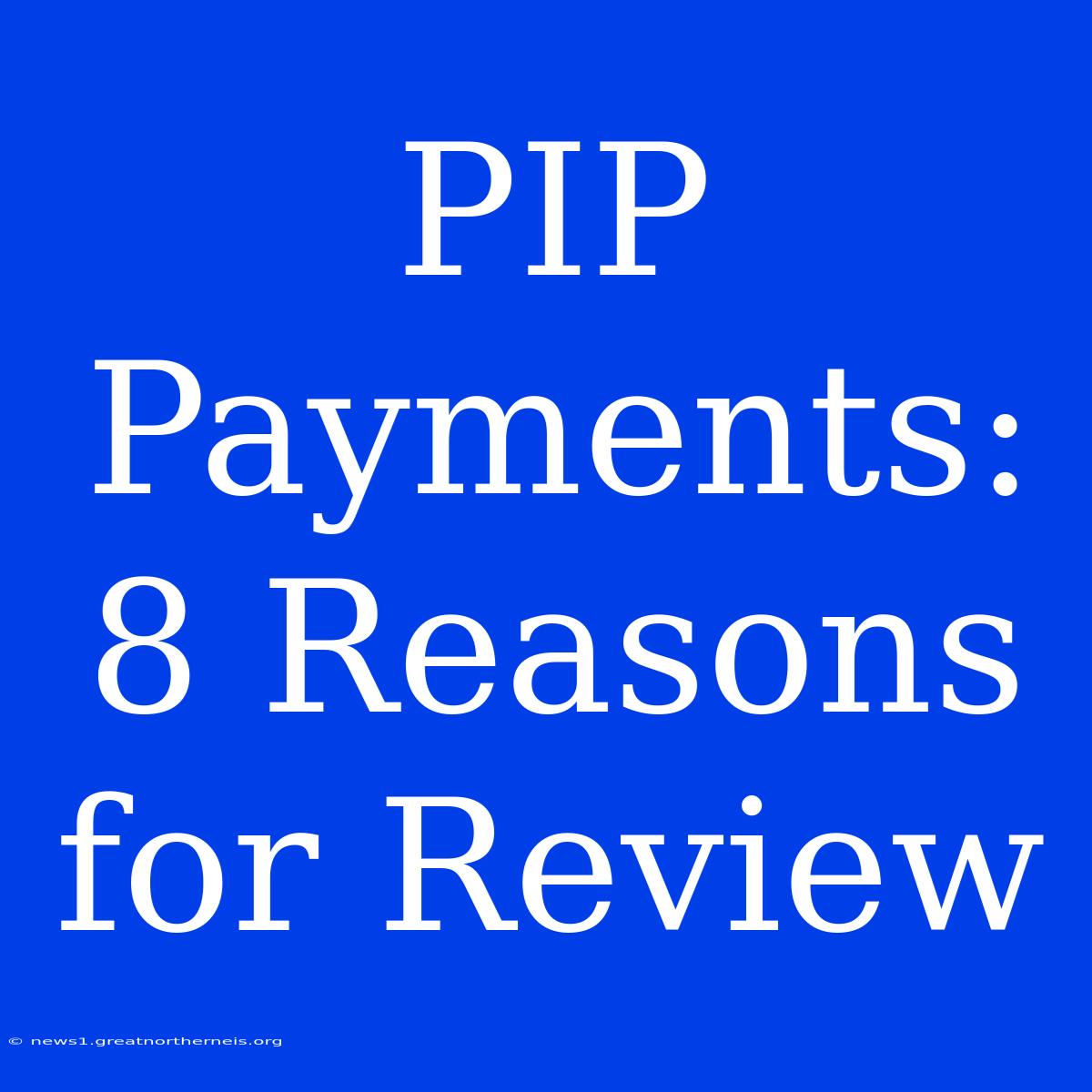 PIP Payments: 8 Reasons For Review