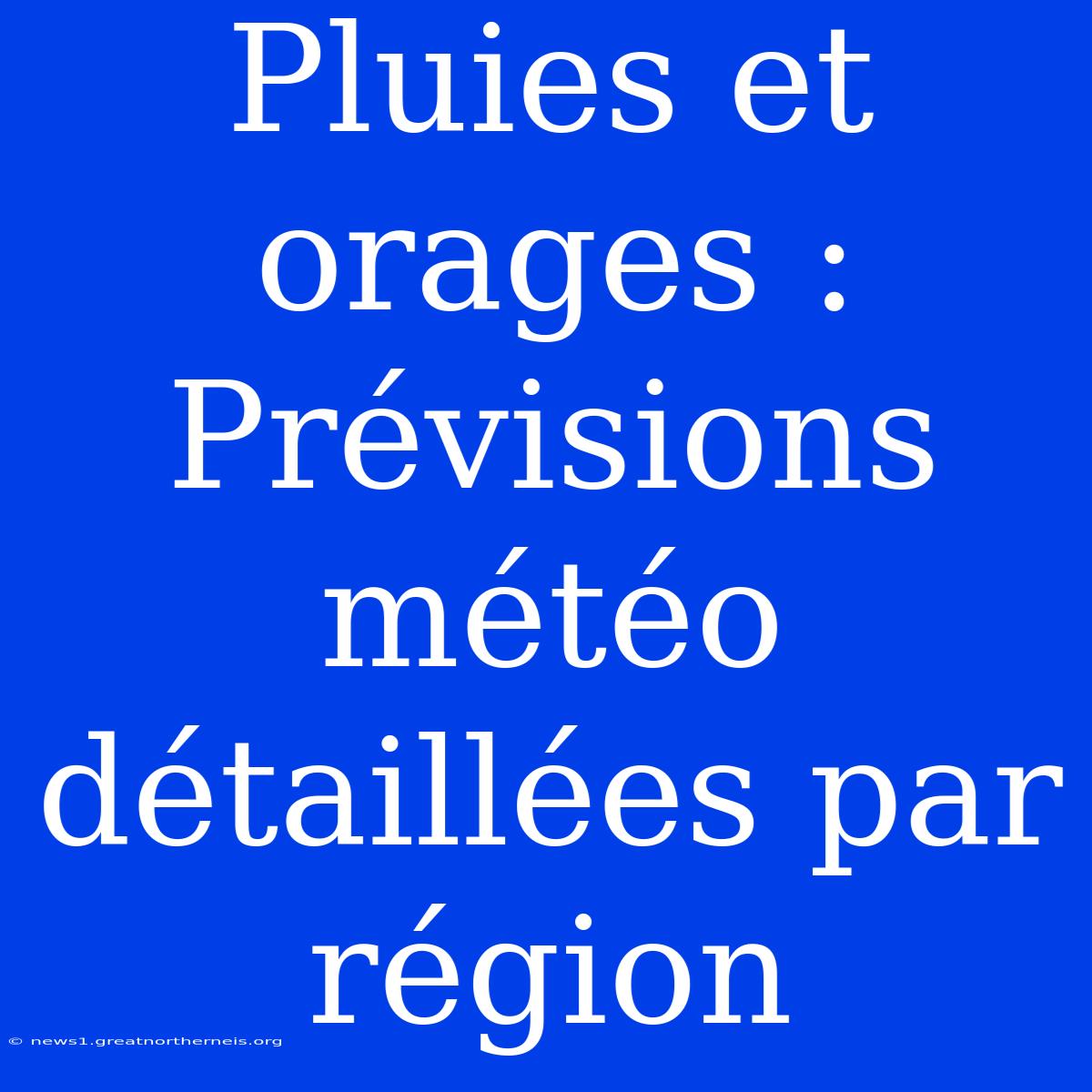 Pluies Et Orages : Prévisions Météo Détaillées Par Région