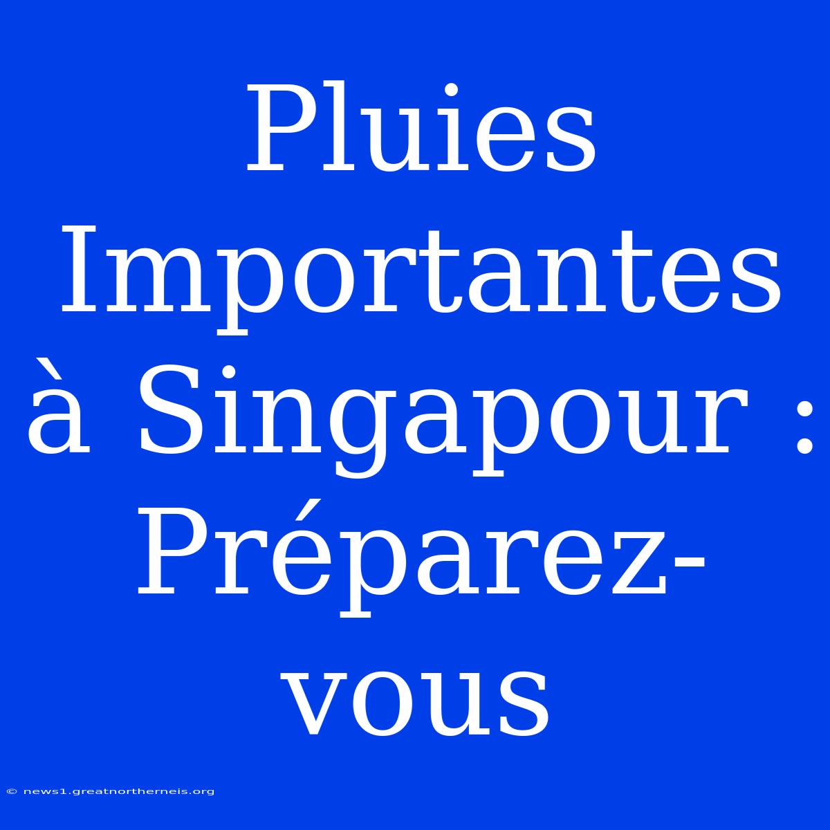 Pluies Importantes À Singapour : Préparez-vous