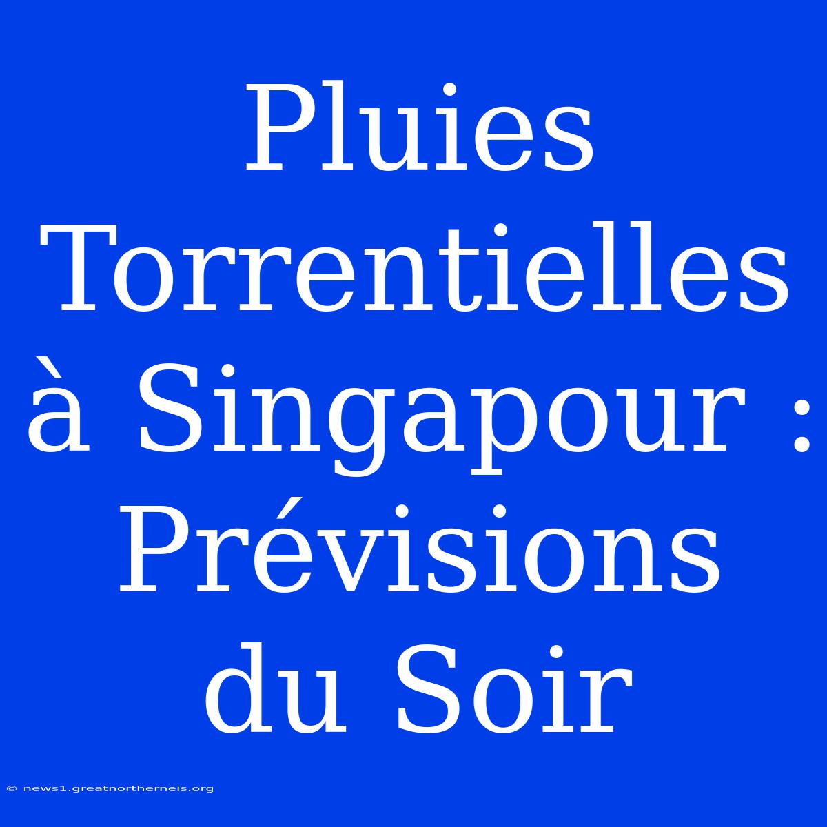 Pluies Torrentielles À Singapour : Prévisions Du Soir