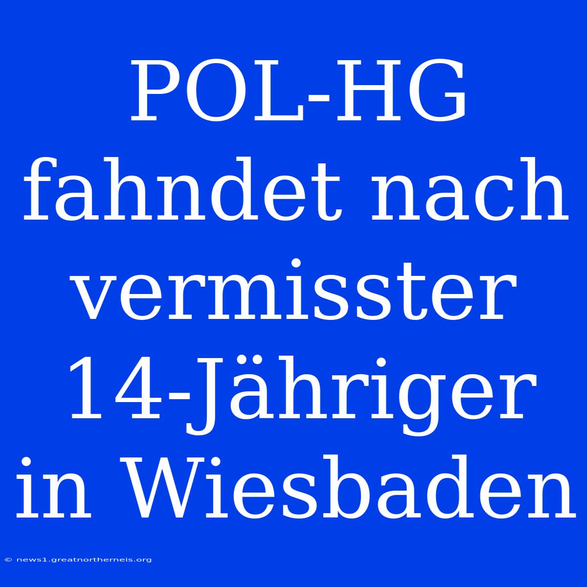 POL-HG Fahndet Nach Vermisster 14-Jähriger In Wiesbaden