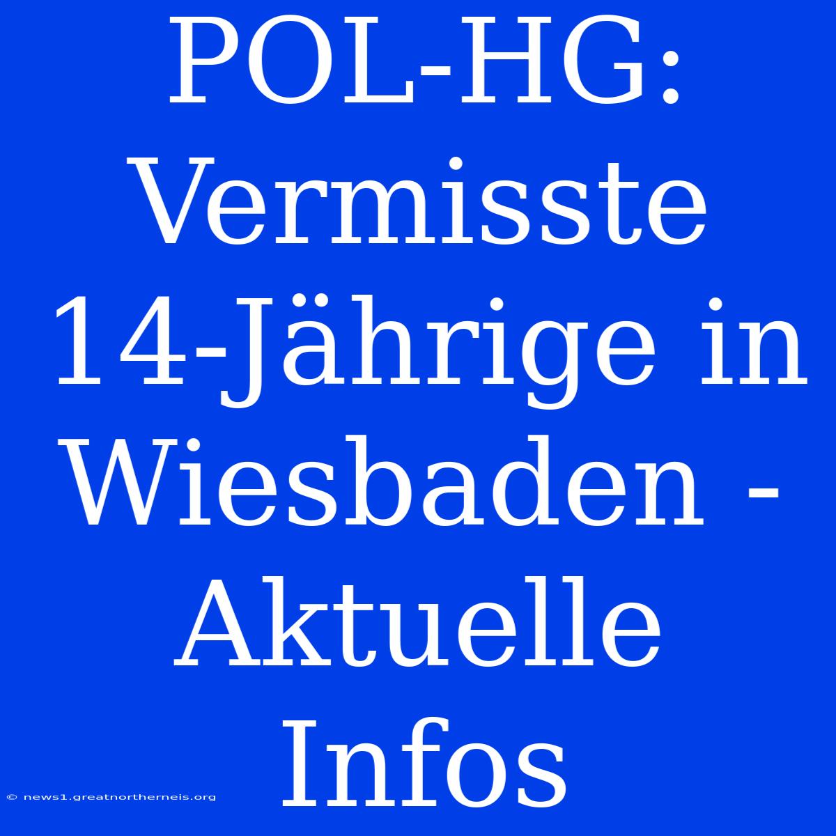 POL-HG: Vermisste 14-Jährige In Wiesbaden - Aktuelle Infos