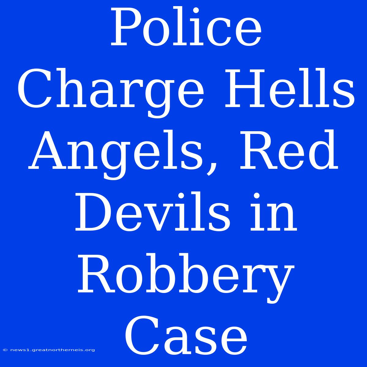 Police Charge Hells Angels, Red Devils In Robbery Case