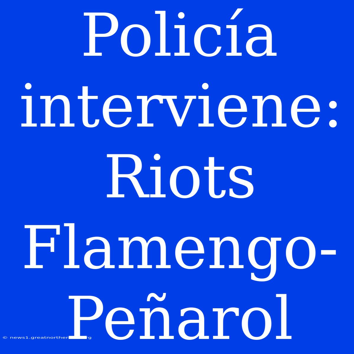 Policía Interviene: Riots Flamengo-Peñarol