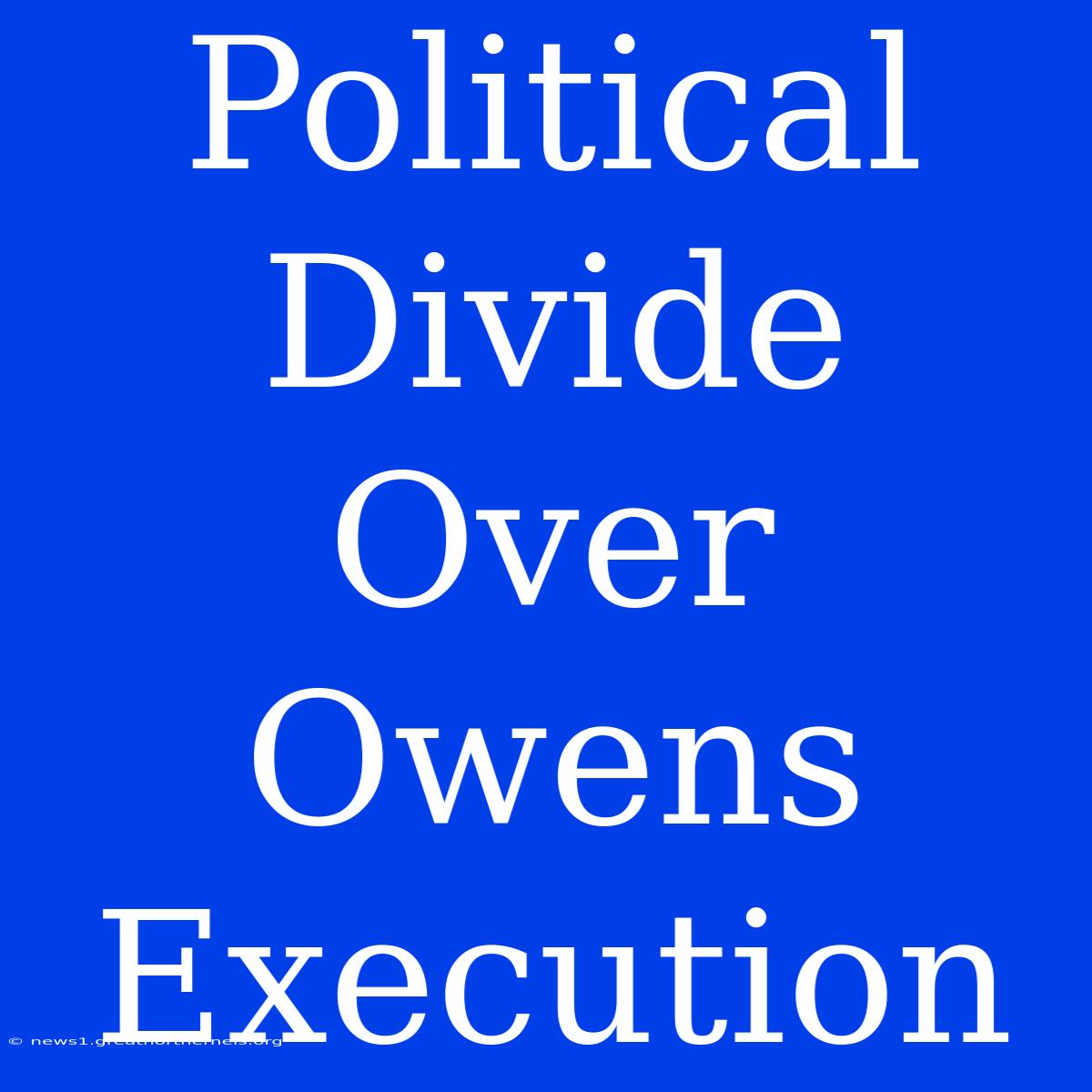 Political Divide Over Owens Execution