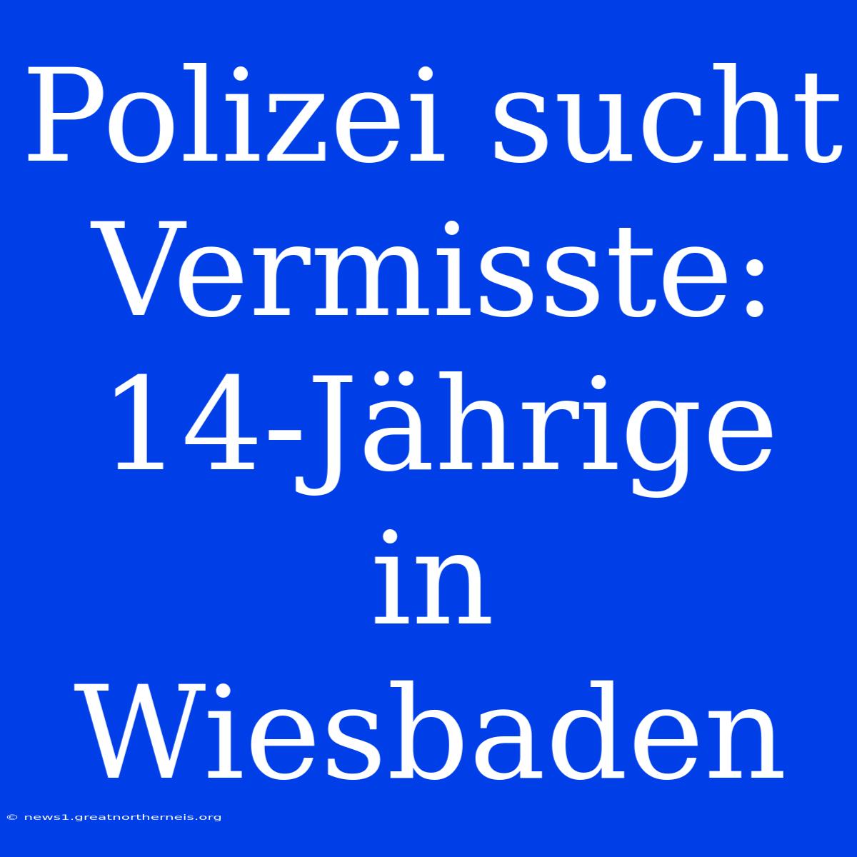 Polizei Sucht Vermisste: 14-Jährige In Wiesbaden