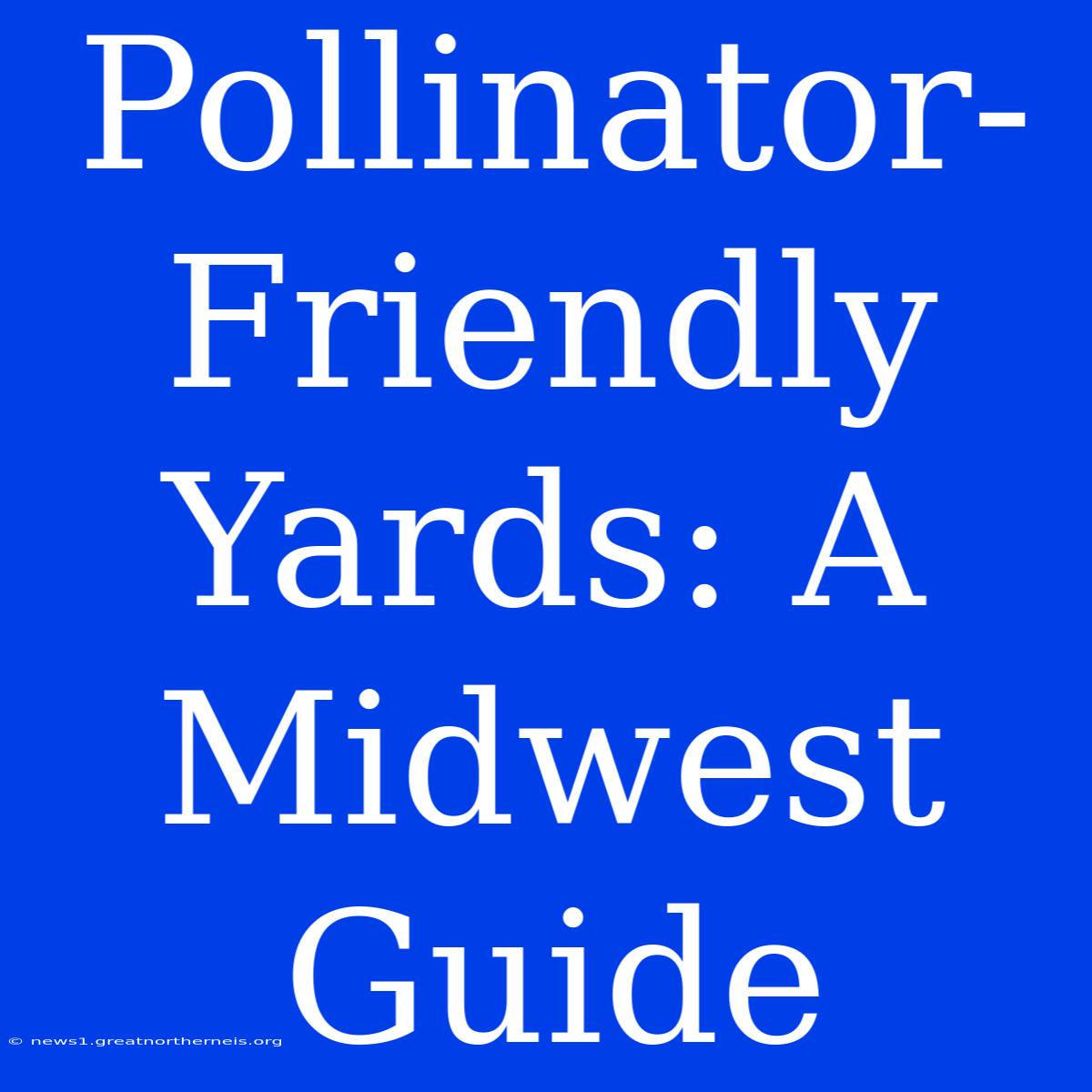 Pollinator-Friendly Yards: A Midwest Guide