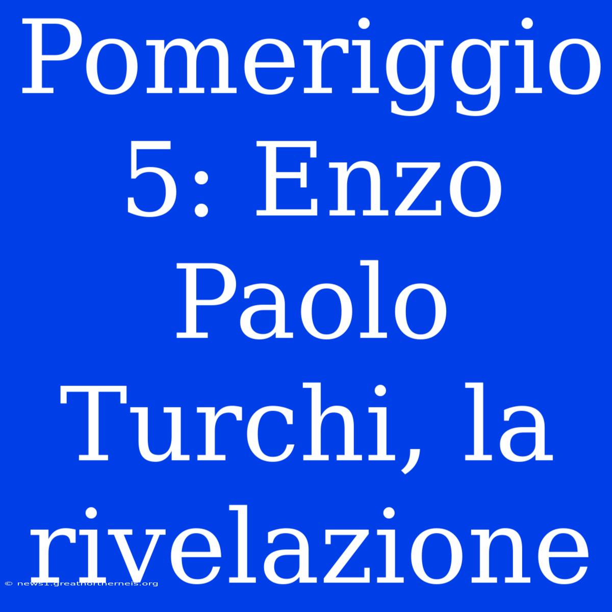 Pomeriggio 5: Enzo Paolo Turchi, La Rivelazione