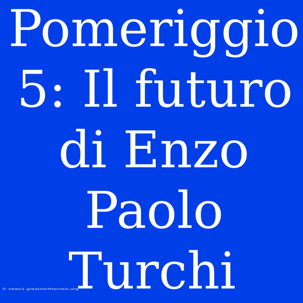 Pomeriggio 5: Il Futuro Di Enzo Paolo Turchi