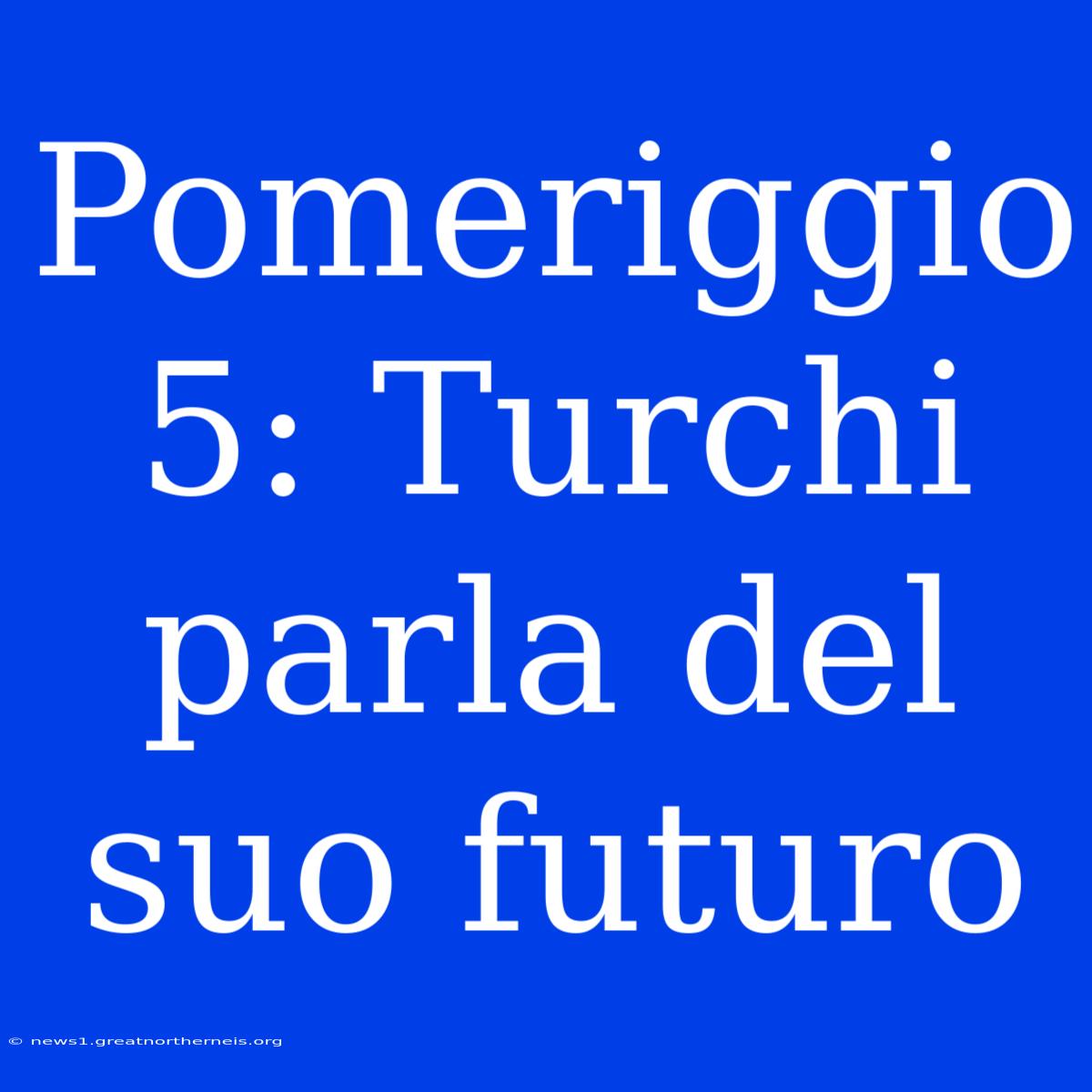 Pomeriggio 5: Turchi Parla Del Suo Futuro