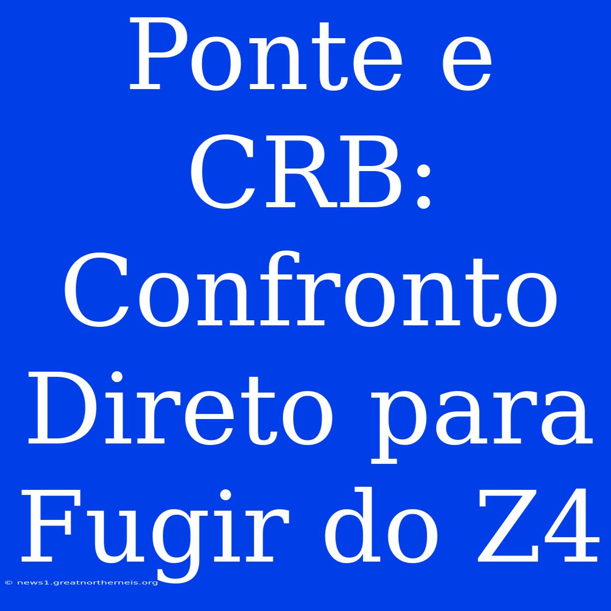 Ponte E CRB: Confronto Direto Para Fugir Do Z4