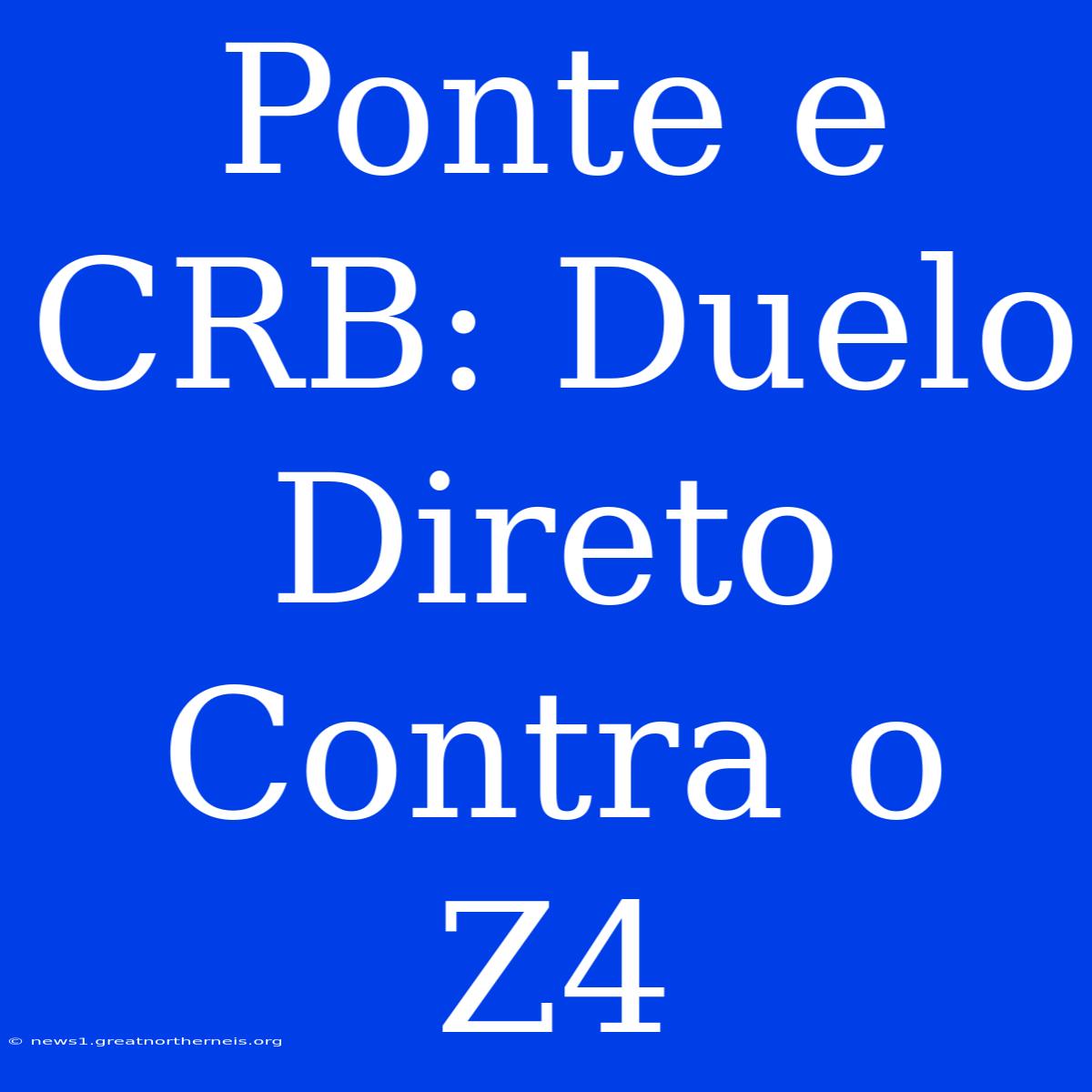 Ponte E CRB: Duelo Direto Contra O Z4