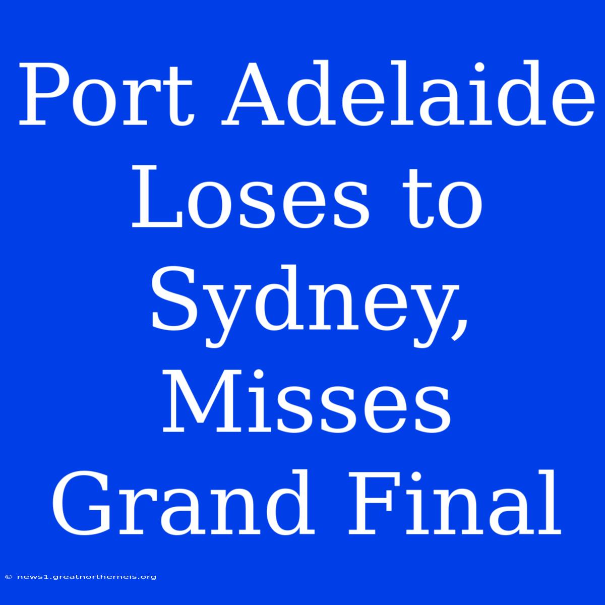 Port Adelaide Loses To Sydney, Misses Grand Final