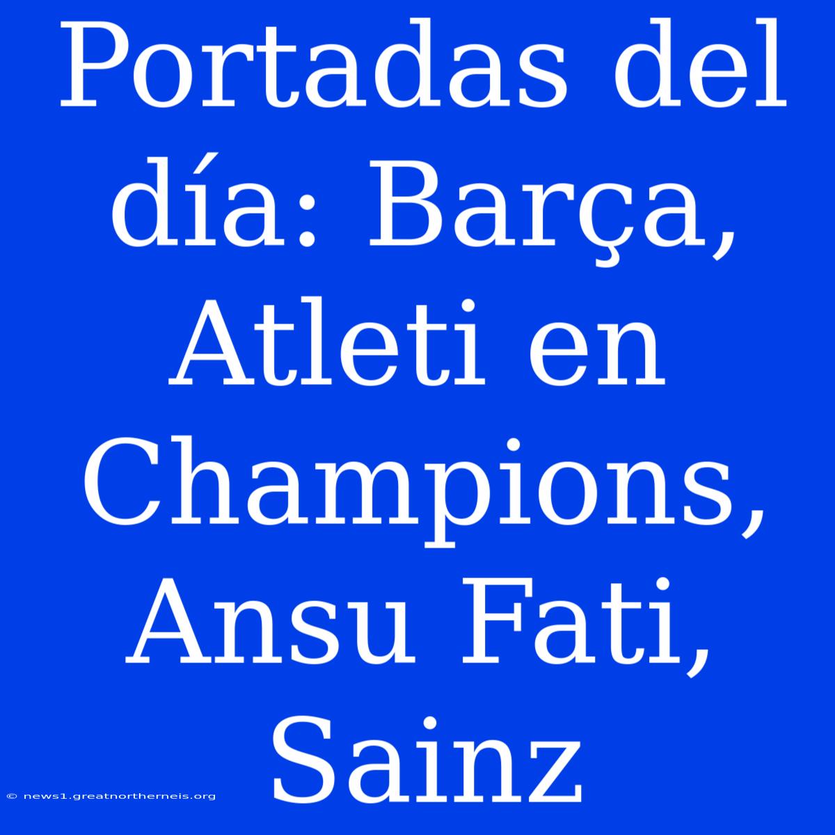 Portadas Del Día: Barça, Atleti En Champions, Ansu Fati, Sainz