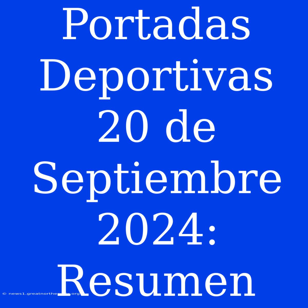 Portadas Deportivas 20 De Septiembre 2024: Resumen