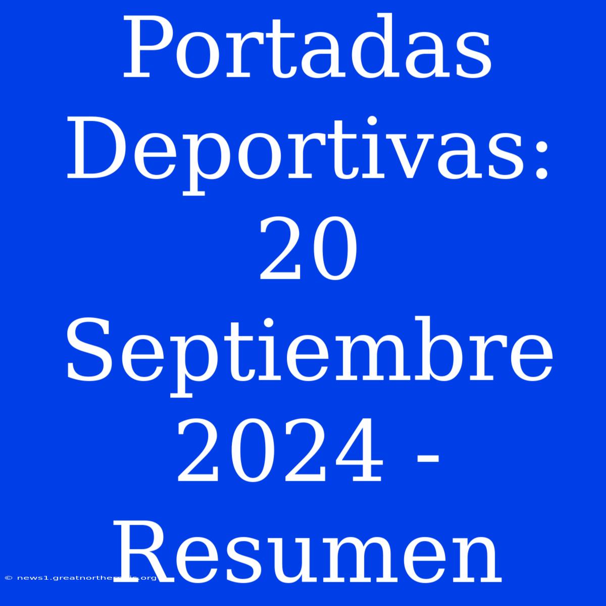 Portadas Deportivas: 20 Septiembre 2024 - Resumen