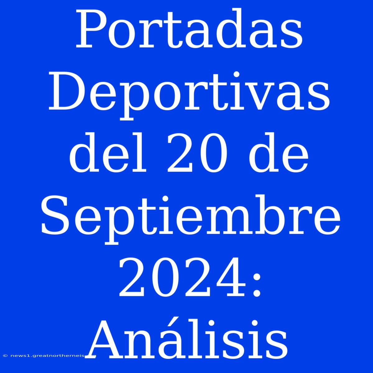 Portadas Deportivas Del 20 De Septiembre 2024: Análisis