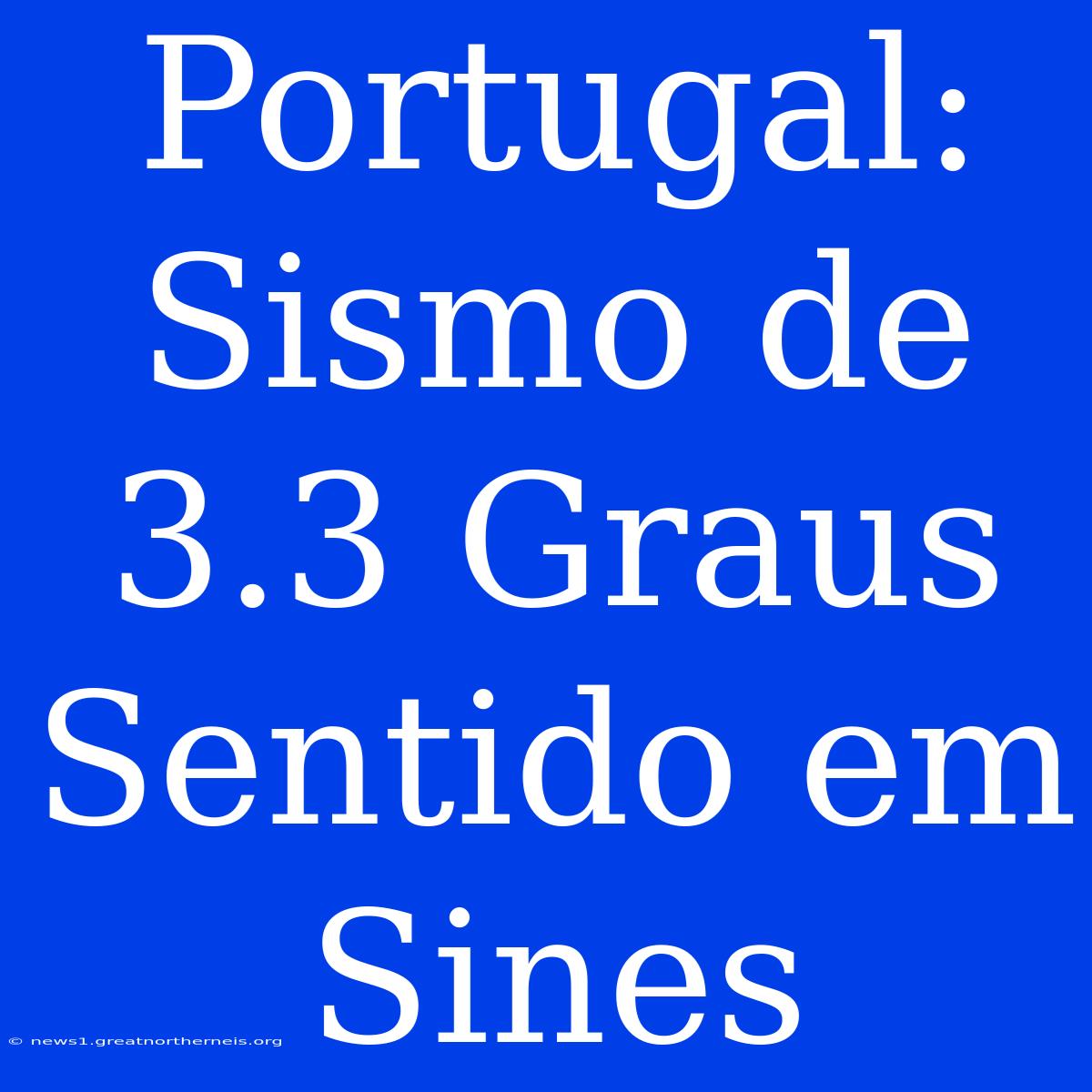 Portugal: Sismo De 3.3 Graus Sentido Em Sines