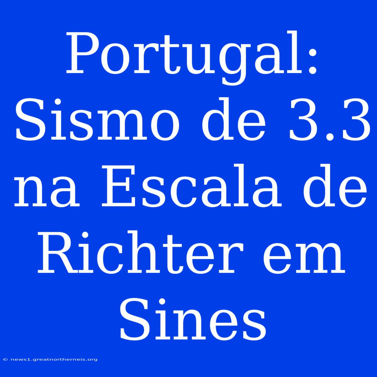 Portugal: Sismo De 3.3 Na Escala De Richter Em Sines