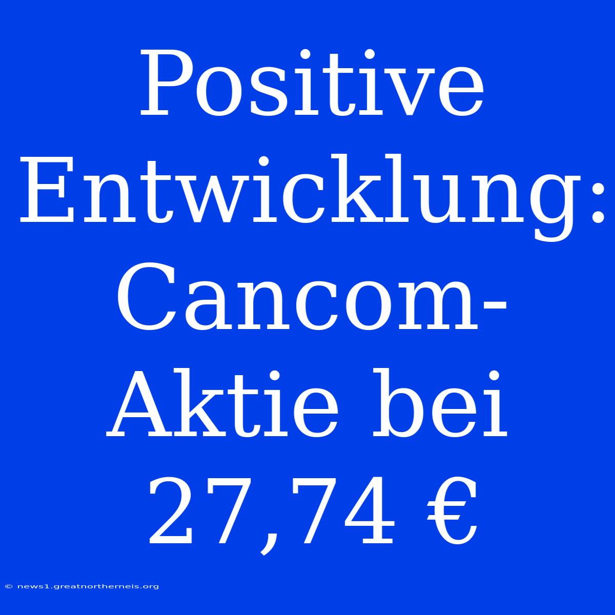 Positive Entwicklung: Cancom-Aktie Bei 27,74 €