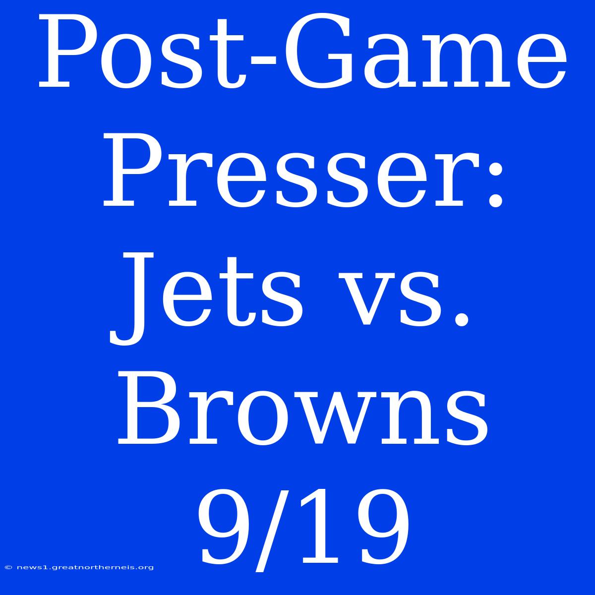 Post-Game Presser: Jets Vs. Browns 9/19