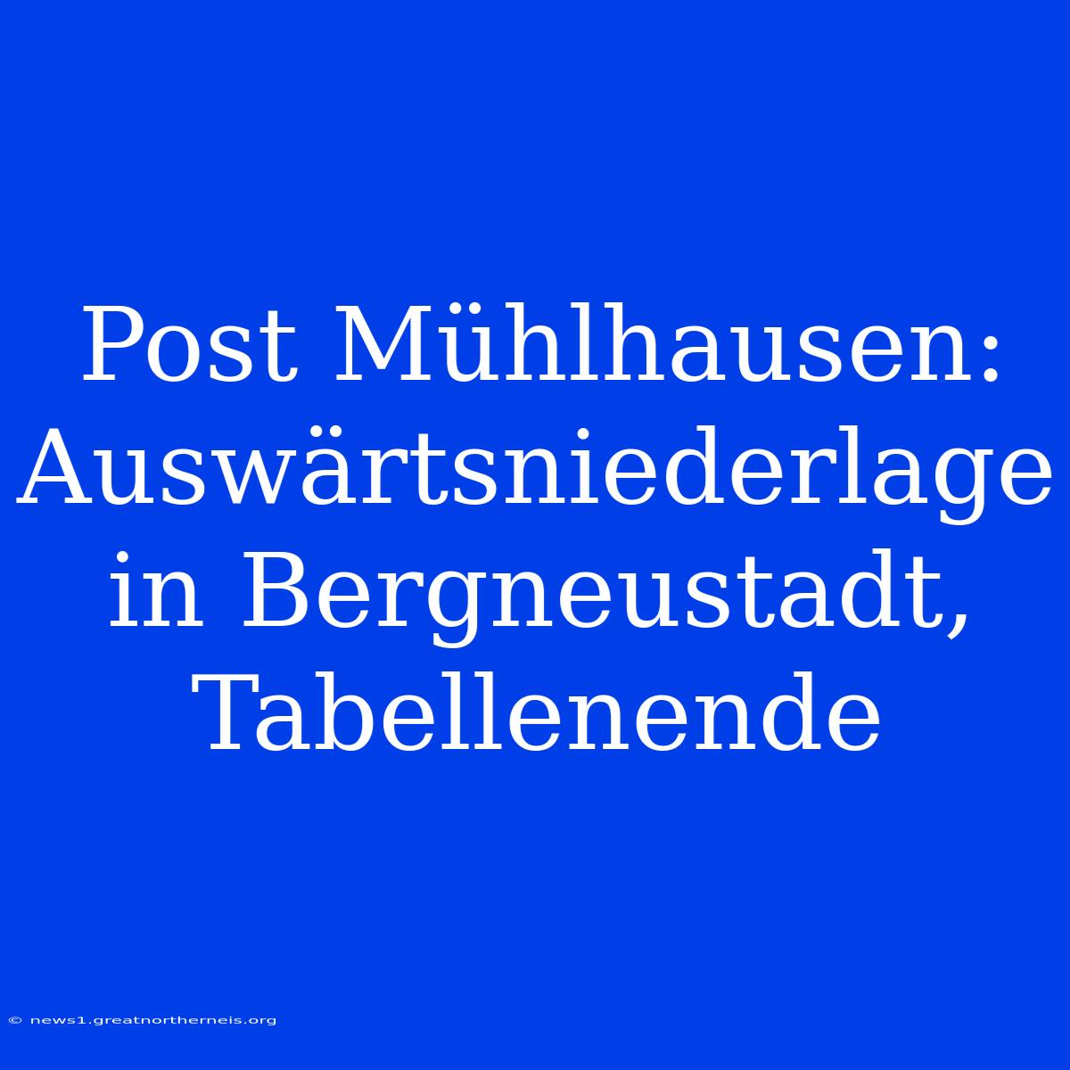 Post Mühlhausen: Auswärtsniederlage In Bergneustadt, Tabellenende