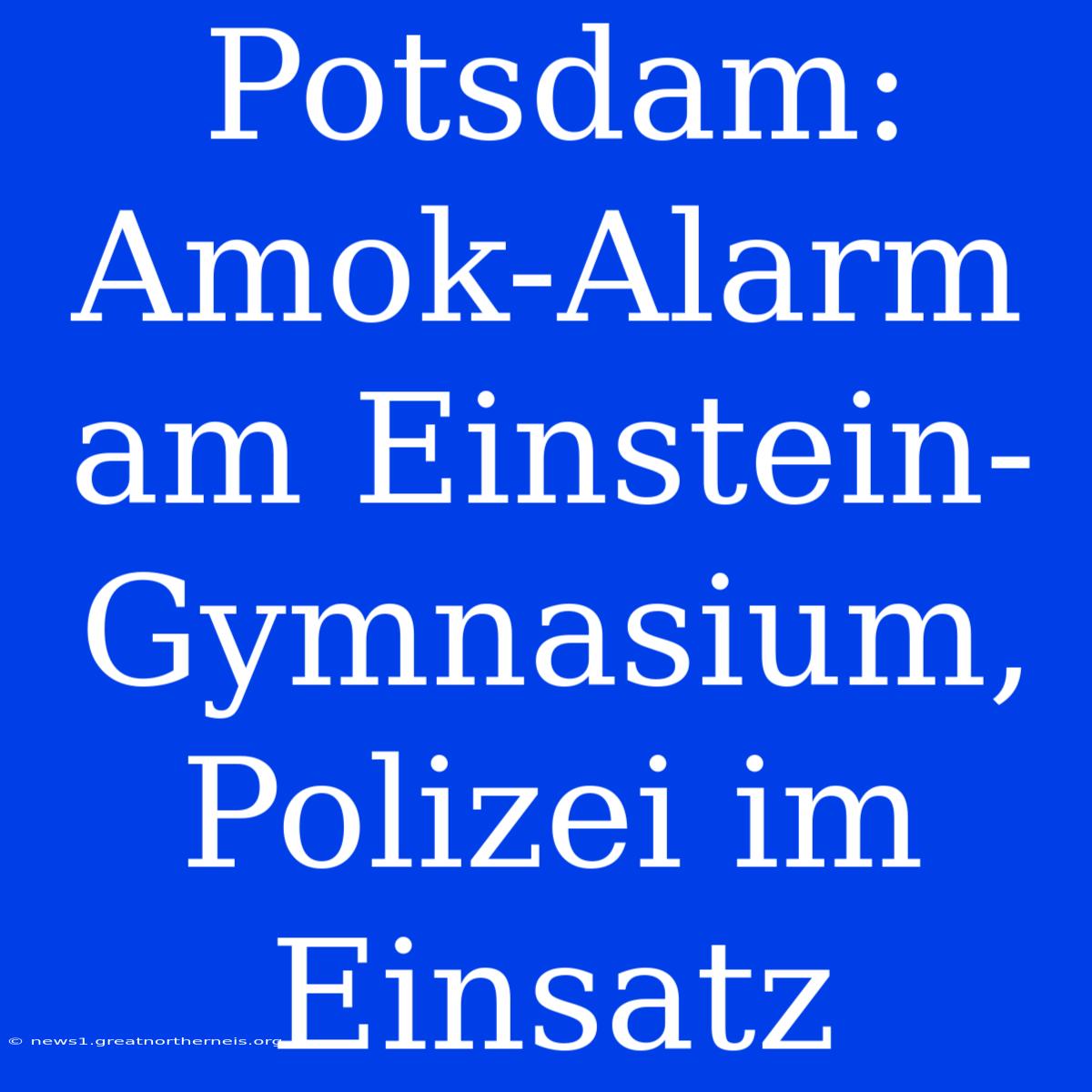 Potsdam: Amok-Alarm Am Einstein-Gymnasium, Polizei Im Einsatz