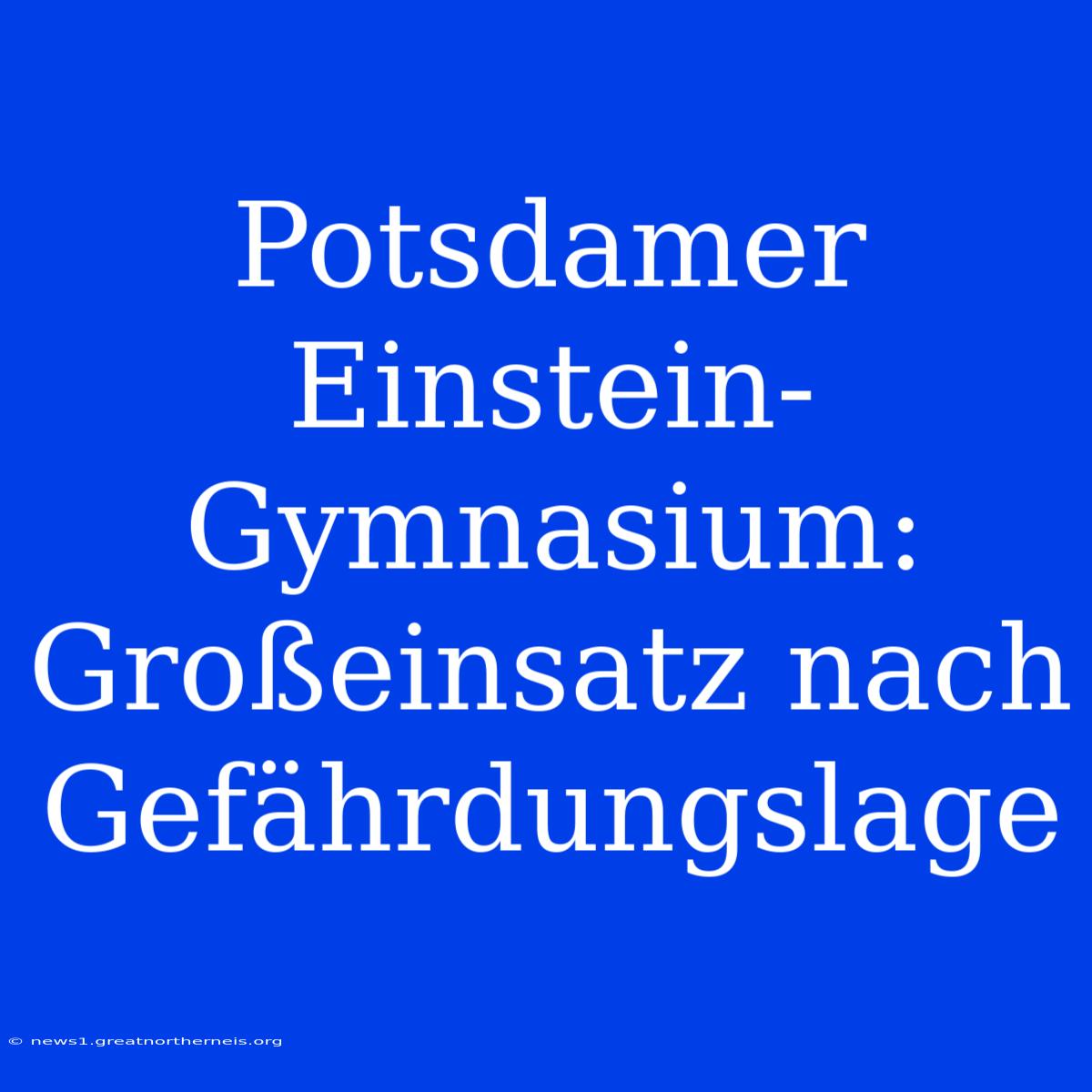 Potsdamer Einstein-Gymnasium: Großeinsatz Nach Gefährdungslage