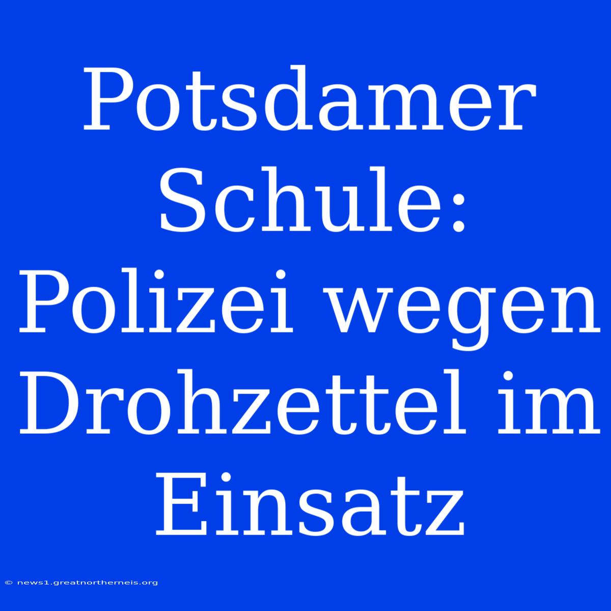 Potsdamer Schule: Polizei Wegen Drohzettel Im Einsatz