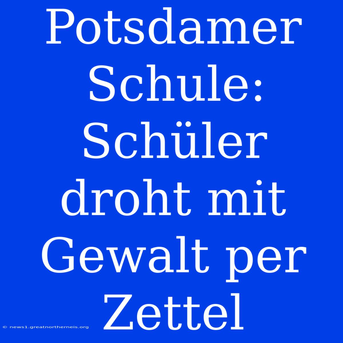 Potsdamer Schule: Schüler Droht Mit Gewalt Per Zettel