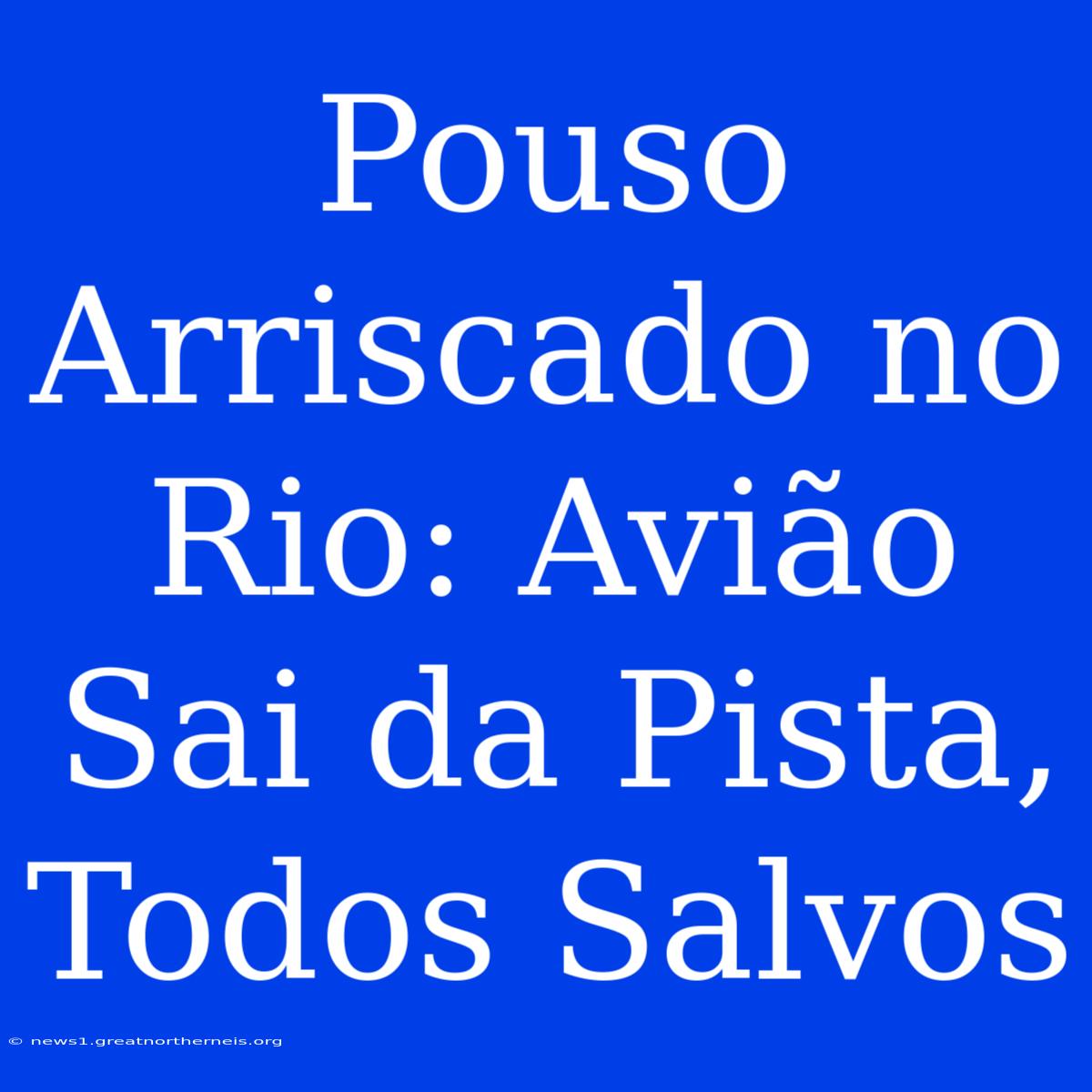 Pouso Arriscado No Rio: Avião Sai Da Pista, Todos Salvos