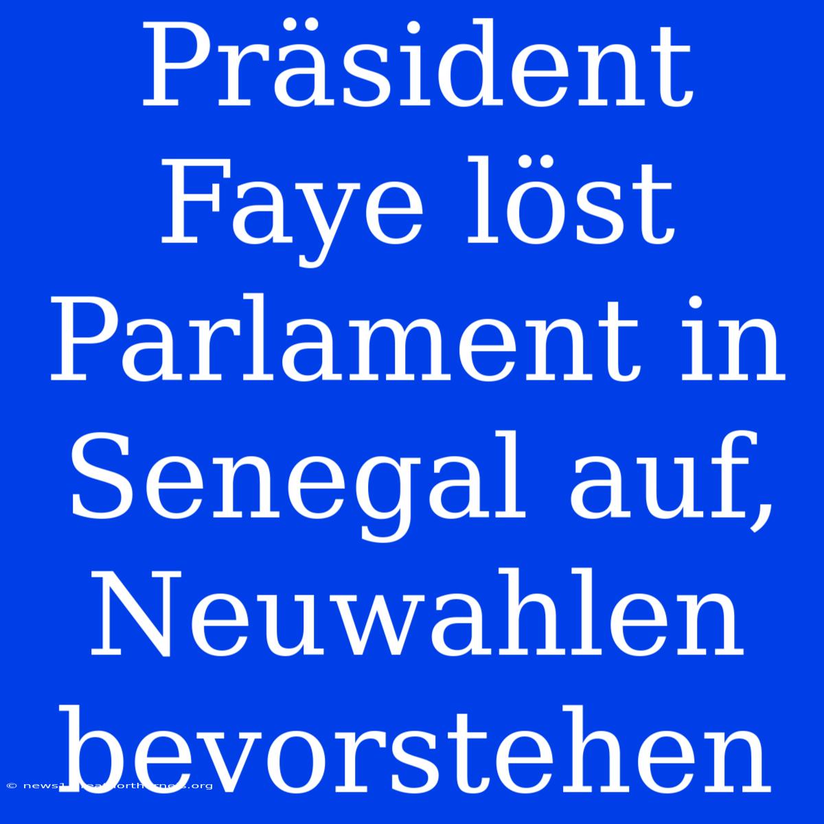 Präsident Faye Löst Parlament In Senegal Auf, Neuwahlen Bevorstehen