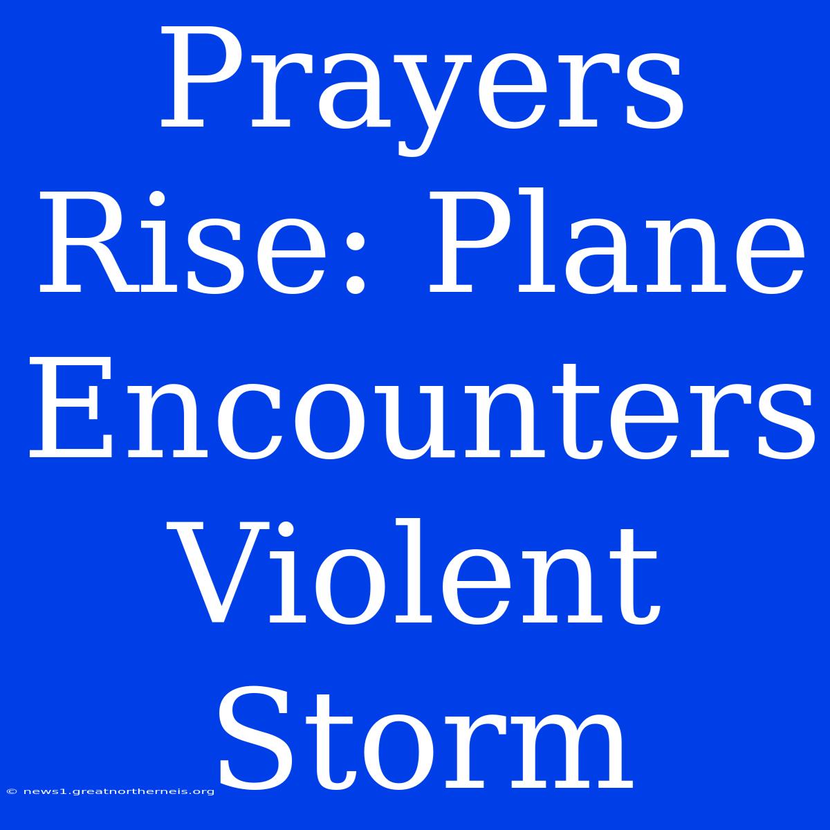 Prayers Rise: Plane Encounters Violent Storm