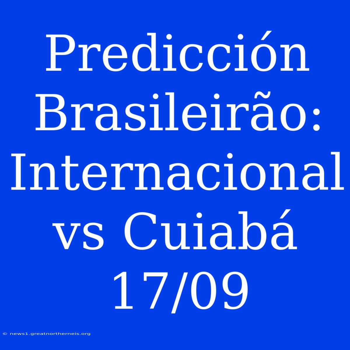 Predicción Brasileirão: Internacional Vs Cuiabá 17/09