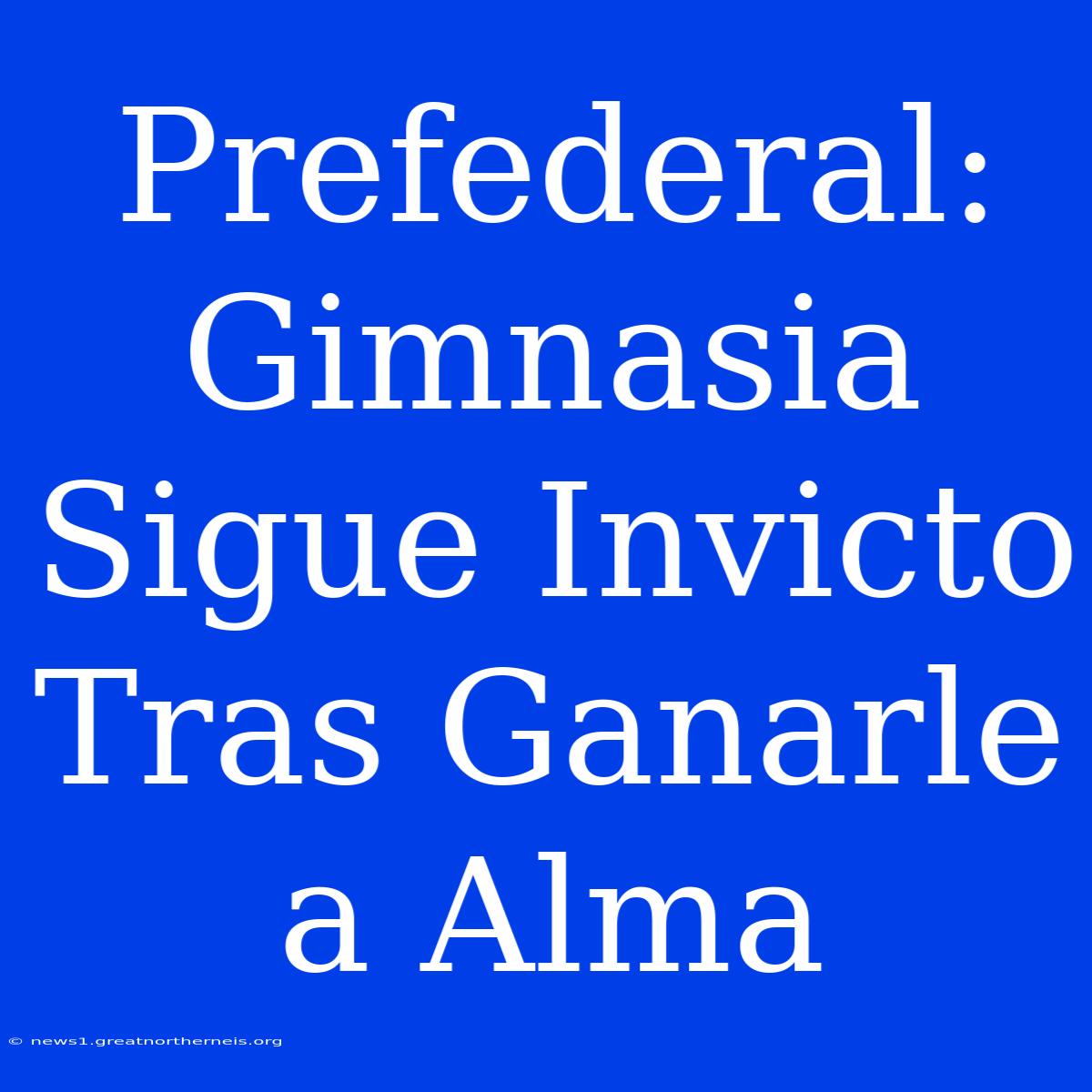 Prefederal: Gimnasia Sigue Invicto Tras Ganarle A Alma