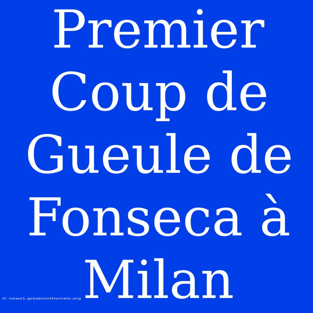 Premier Coup De Gueule De Fonseca À Milan